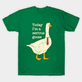 Today I'm A Serious Goose T-Shirt